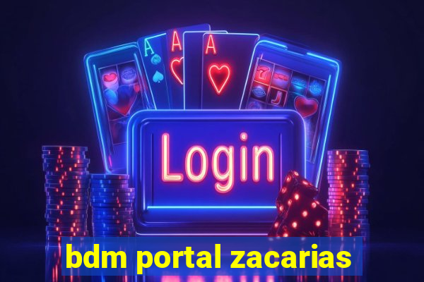 bdm portal zacarias